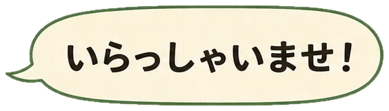 いらっしゃいませ！